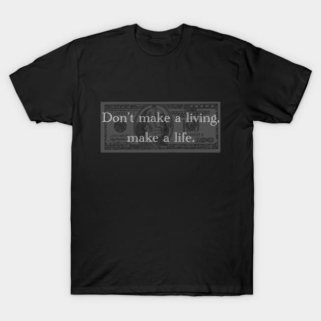 Don't Make A Living, Make A Life T-Shirt by Social Animals